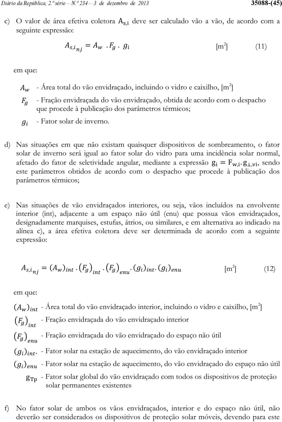 vidro e caixilho, [m 2 ] - Fração envidraçada do vão envidraçado, obtida de acordo com o despacho que procede à publicação dos parâmetros térmicos; - Fator solar de inverno.