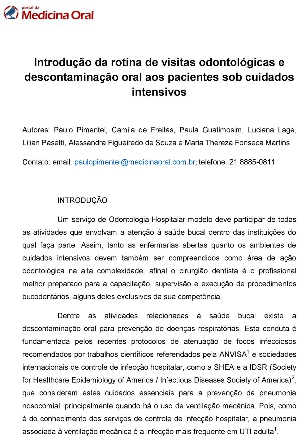 br; telefone: 21 8885-0811 INTRODUÇÃO Um serviço de Odontologia Hospitalar modelo deve participar de todas as atividades que envolvam a atenção à saúde bucal dentro das instituições do qual faça