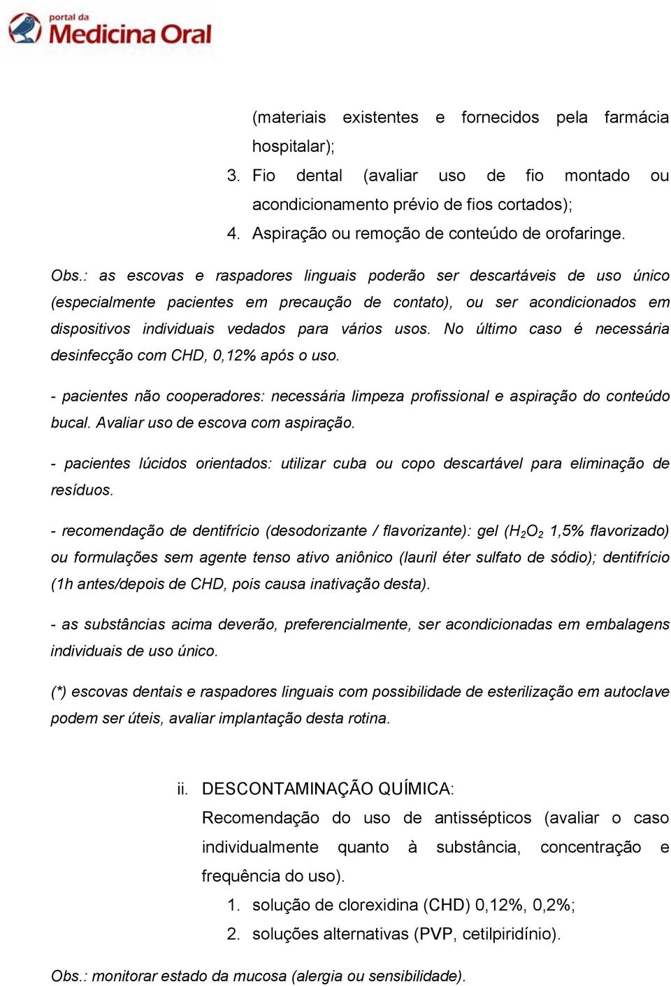 usos. No último caso é necessária desinfecção com CHD, 0,12% após o uso. - pacientes não cooperadores: necessária limpeza profissional e aspiração do conteúdo bucal.