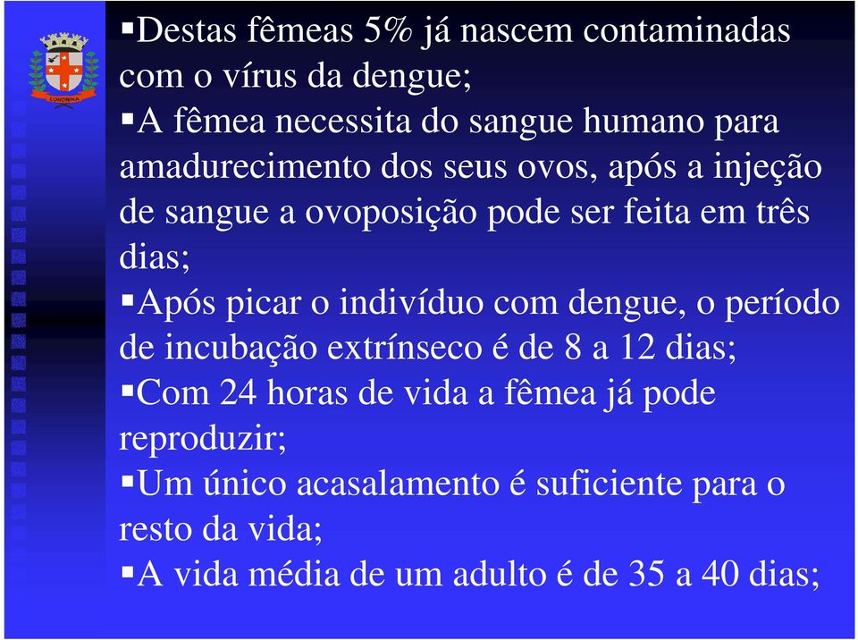 indivíduo com dengue, o período de incubação extrínseco é de 8 a 12 dias; Com 24 horas de vida a fêmea já