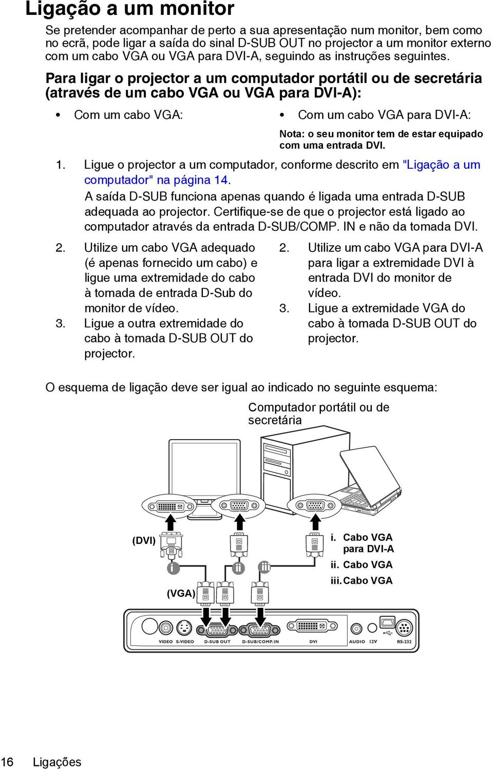 Para ligar o projector a um computador portátil ou de secretária (através de um cabo VGA ou VGA para DVI-A): Com um cabo VGA: Com um cabo VGA para DVI-A: Nota: o seu monitor tem de estar equipado com