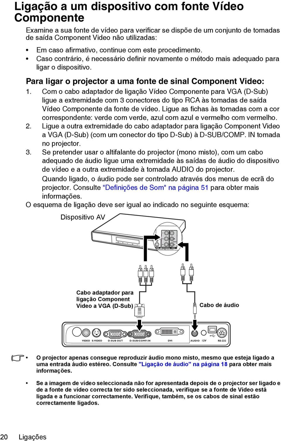 Com o cabo adaptador de ligação Vídeo Componente para VGA (D-Sub) ligue a extremidade com 3 conectores do tipo RCA às tomadas de saída Vídeo Componente da fonte de vídeo.