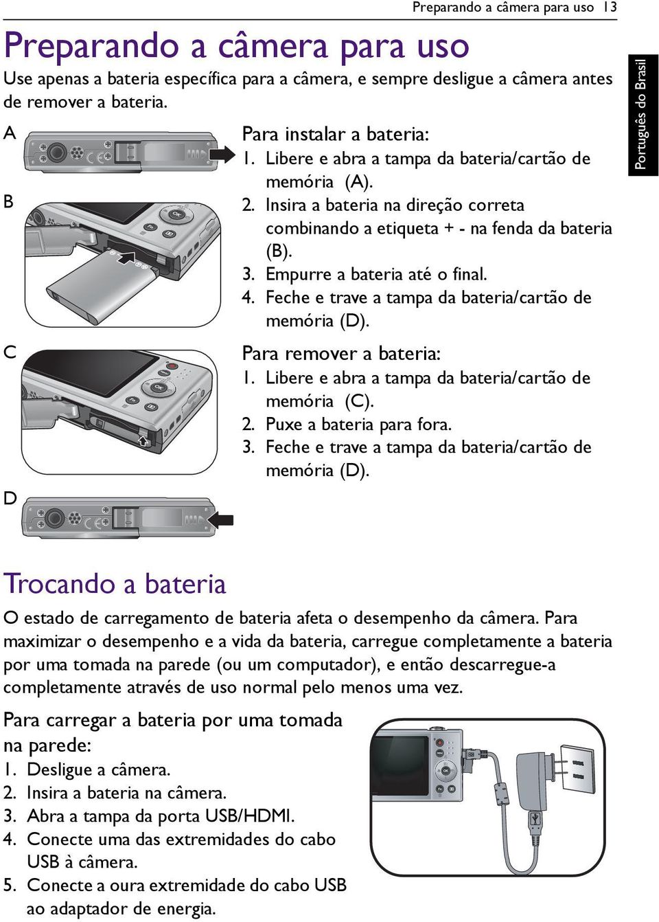 Feche e trave a tampa da bateria/cartão de memória (D). Para remover a bateria: 1. Libere e abra a tampa da bateria/cartão de memória (C). 2. Puxe a bateria para fora. 3.