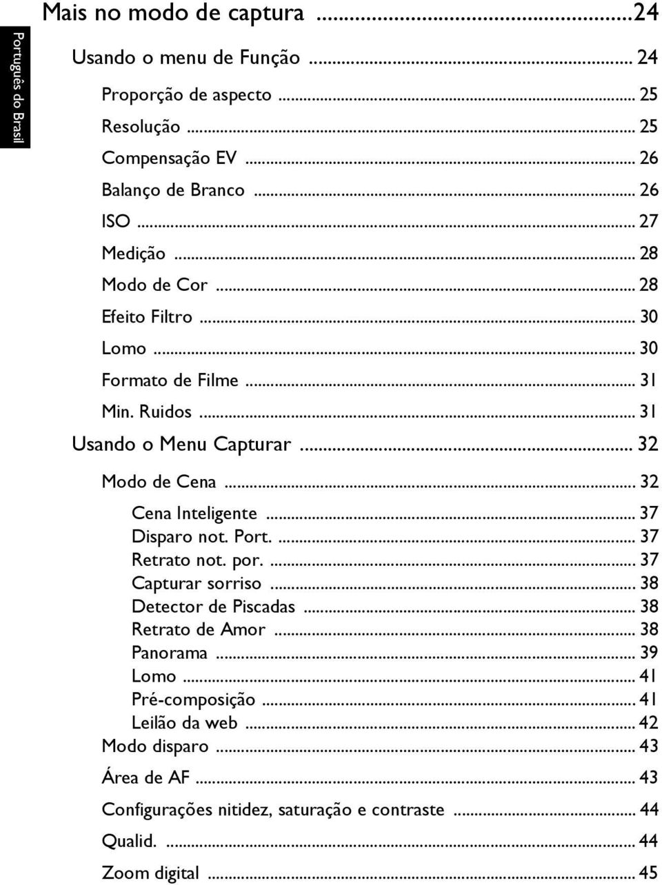 .. 32 Cena Inteligente... 37 Disparo not. Port.... 37 Retrato not. por.... 37 Capturar sorriso... 38 Detector de Piscadas... 38 Retrato de Amor... 38 Panorama.