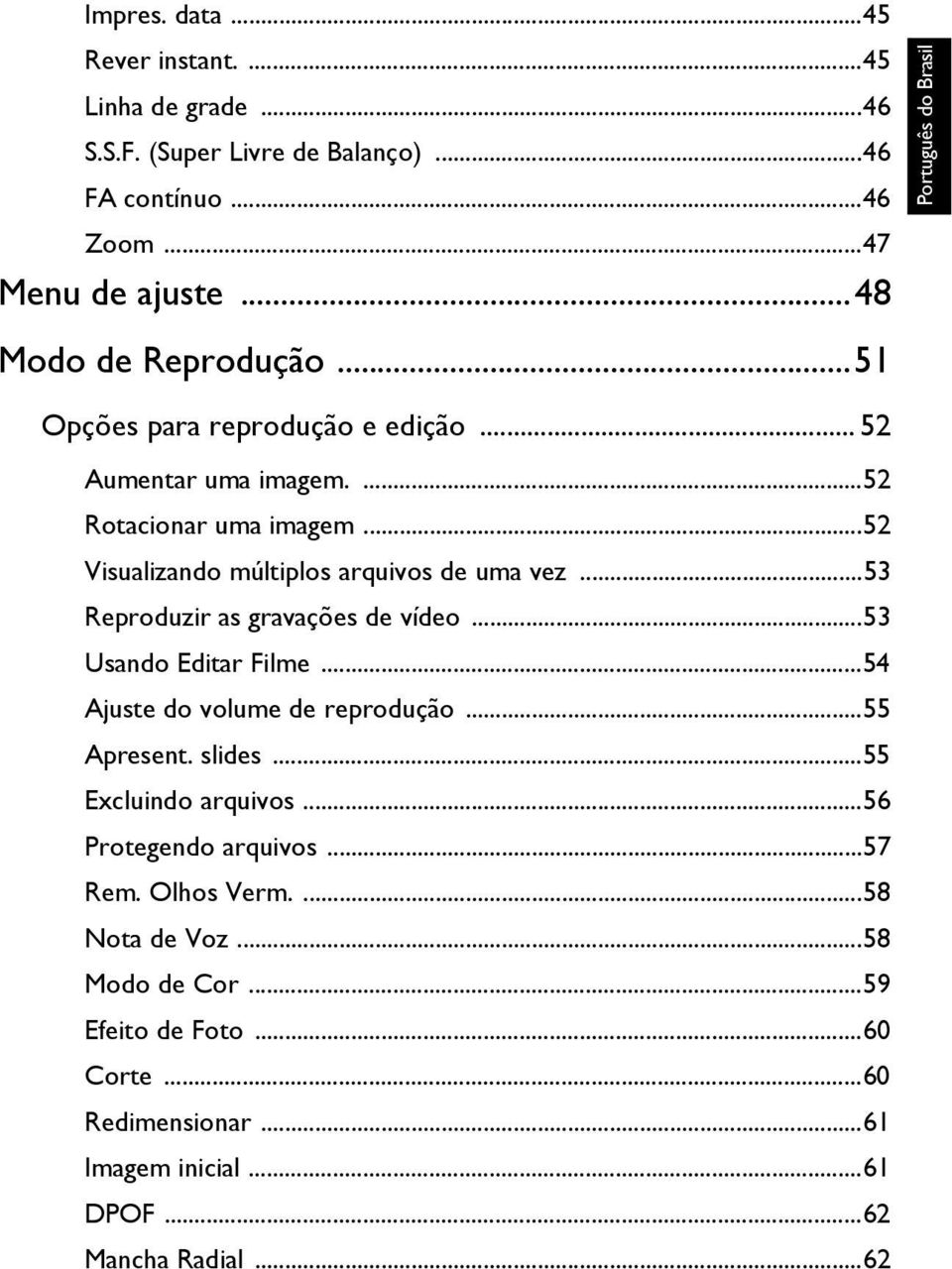 ..52 Visualizando múltiplos arquivos de uma vez...53 Reproduzir as gravações de vídeo...53 Usando Editar Filme...54 Ajuste do volume de reprodução.