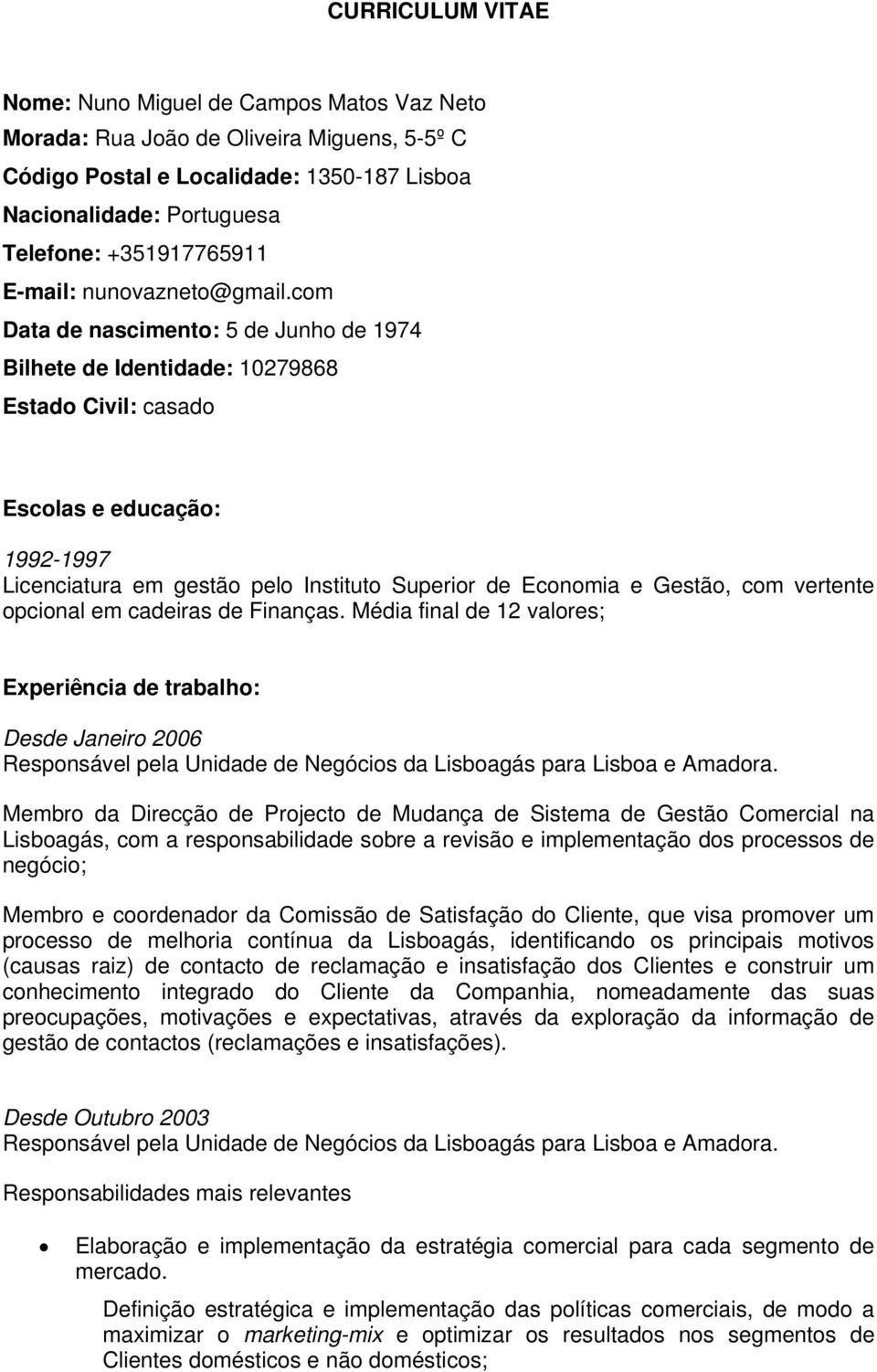 com Data de nascimento: 5 de Junho de 1974 Bilhete de Identidade: 10279868 Estado Civil: casado Escolas e educação: 1992-1997 Licenciatura em gestão pelo Instituto Superior de Economia e Gestão, com