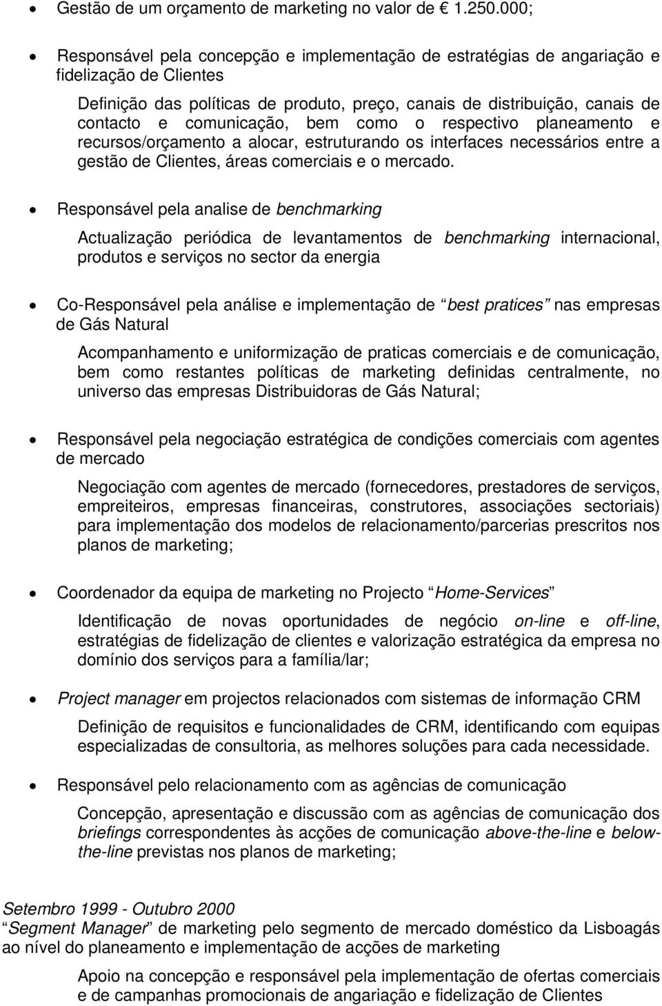 comunicação, bem como o respectivo planeamento e recursos/orçamento a alocar, estruturando os interfaces necessários entre a gestão de Clientes, áreas comerciais e o mercado.