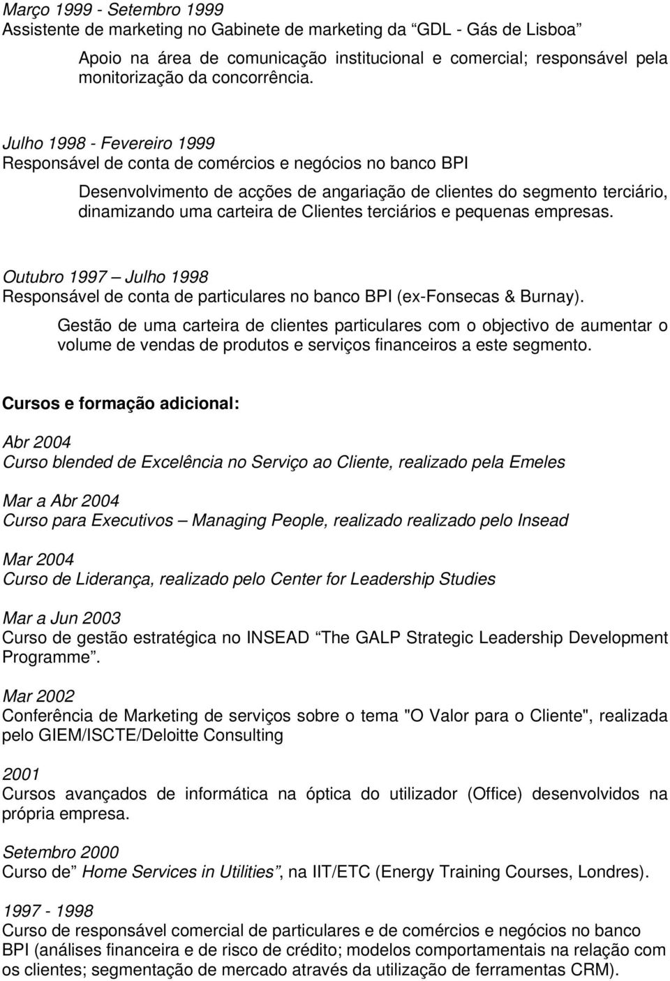 Julho 1998 - Fevereiro 1999 Responsável de conta de comércios e negócios no banco BPI Desenvolvimento de acções de angariação de clientes do segmento terciário, dinamizando uma carteira de Clientes