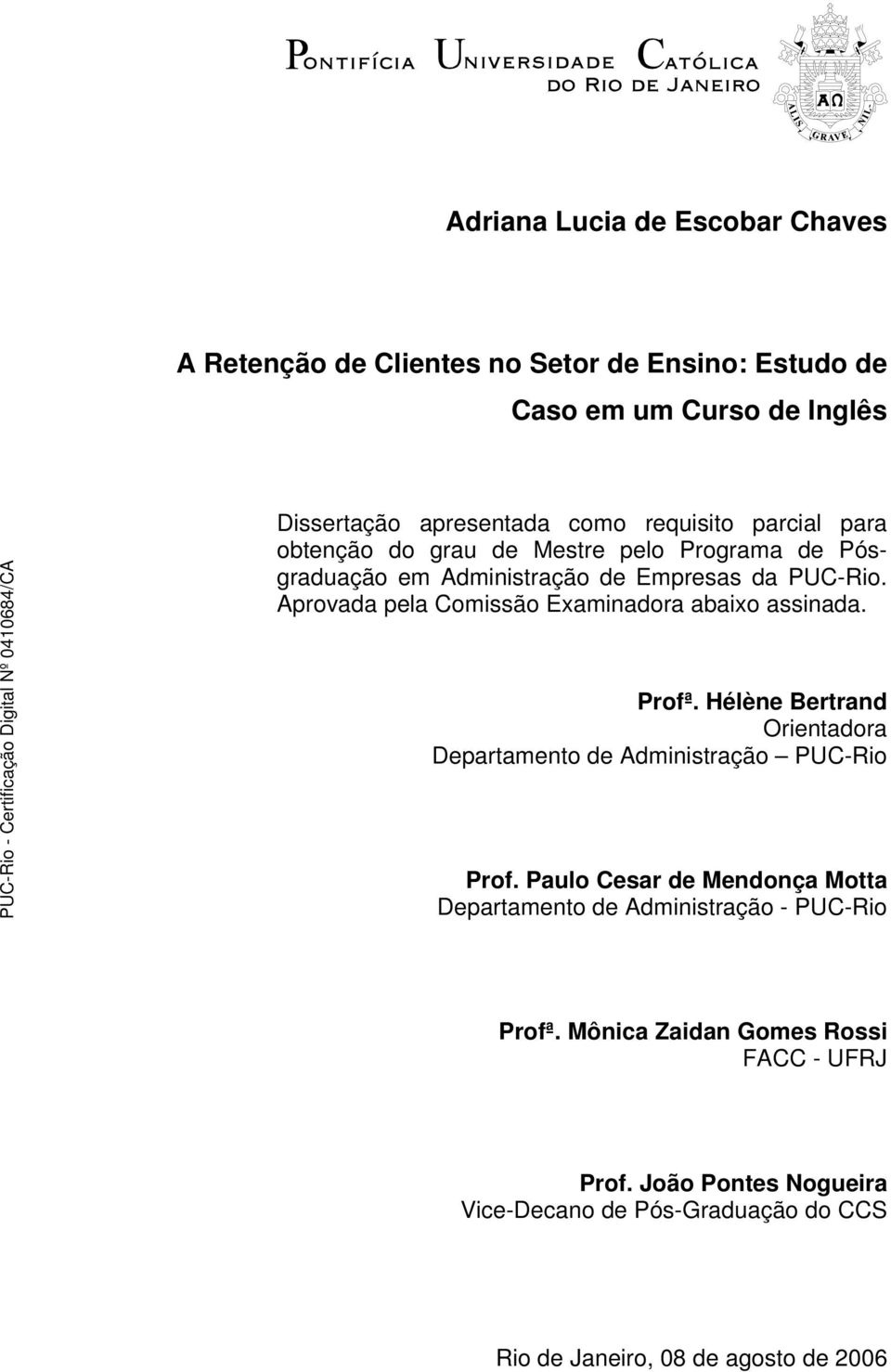 Aprovada pela Comissão Examinadora abaixo assinada. Profª. Hélène Bertrand Orientadora Departamento de Administração PUC-Rio Prof.