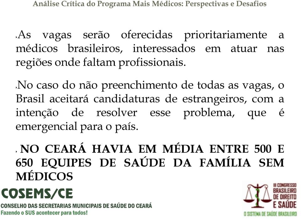 No caso do não preenchimento de todas as vagas, o Brasil aceitará candidaturas de
