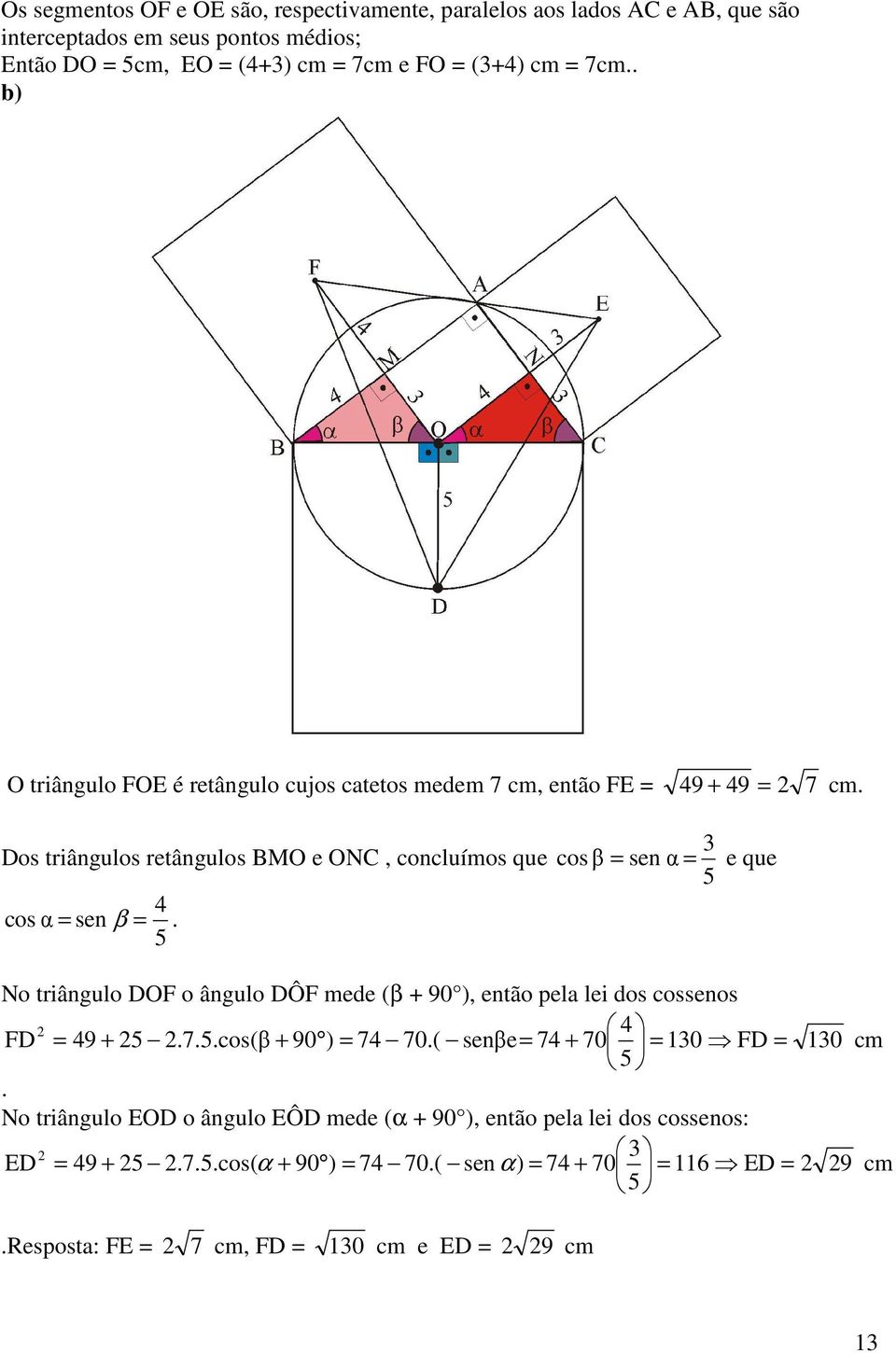 5 3 cos β sen α e que 5 No triângulo DOF o ângulo DÔF ede (β 90 ), então pela lei dos cossenos 4 FD 49 5.7.5.cos(β 90 ) 74 70.( senβe 74 70 30 FD 30 c 5.