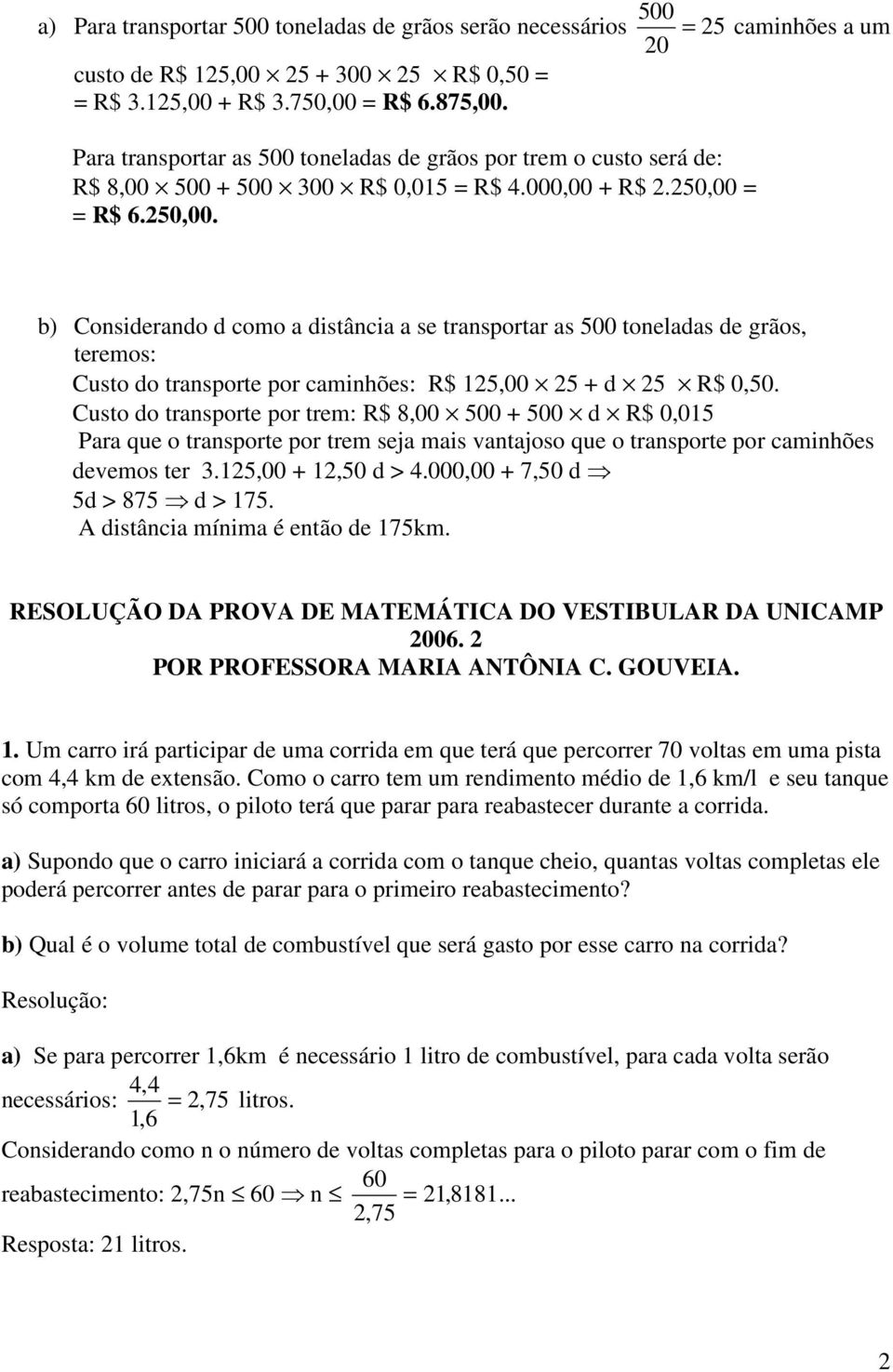 R$ 6.50,00. b) Considerando d coo a distância a se transportar as 500 toneladas de grãos, tereos: Custo do transporte por cainhões: R$ 5,00 5 d 5 R$ 0,50.