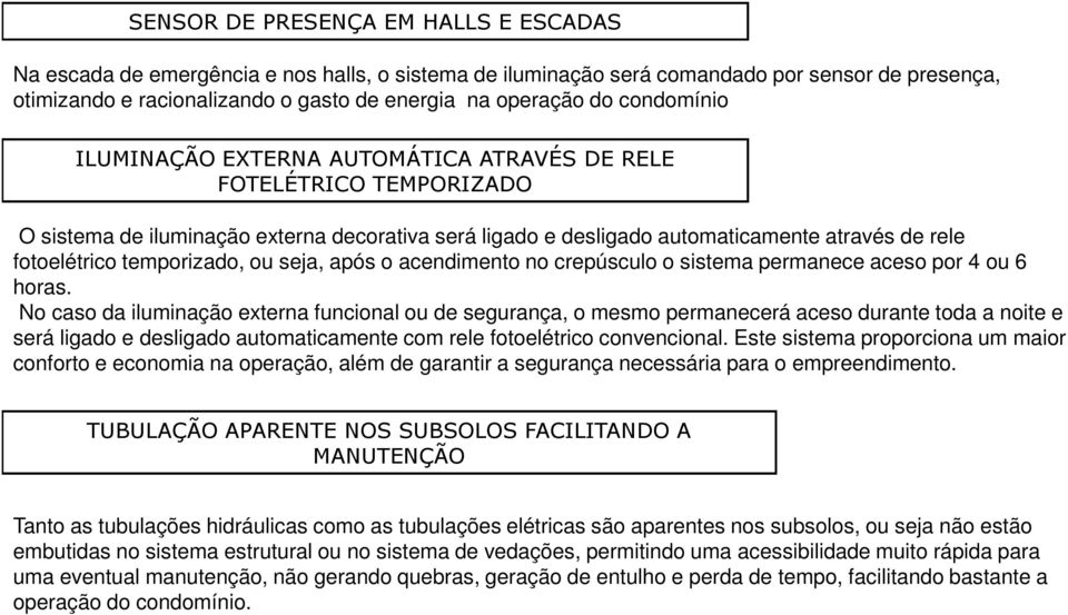 temporizado, ou seja, após o acendimento no crepúsculo o sistema permanece aceso por 4 ou 6 horas.