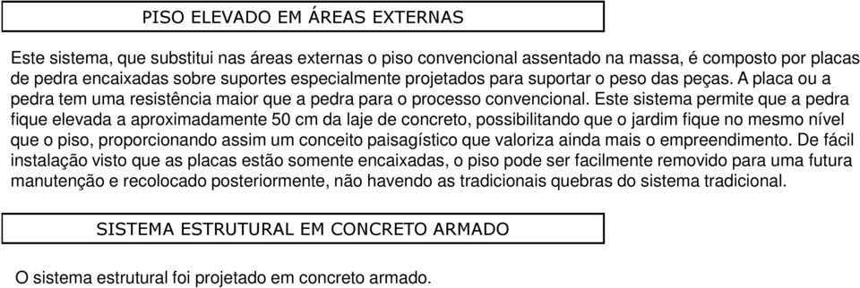 Este sistema permite que a pedra fique elevada a aproximadamente 50 cm da laje de concreto, possibilitando que o jardim fique no mesmo nível que o piso, proporcionando assim um conceito paisagístico