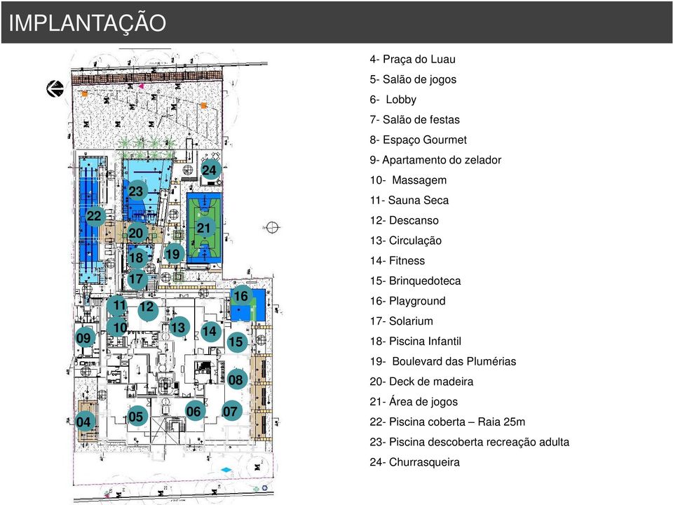 Circulação 14- Fitness 15- Brinquedoteca 16- Playground 17- Solarium 18- Piscina Infantil 19- Boulevard das Plumérias