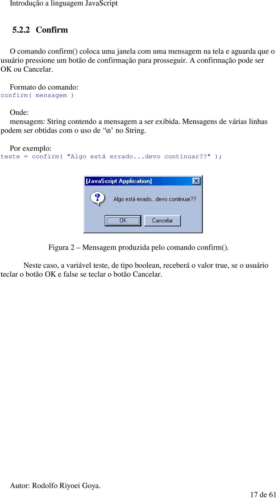 Mensagens de várias linhas podem ser obtidas com o uso de \n no String. teste = confirm( "Algo está errado...devo continuar?