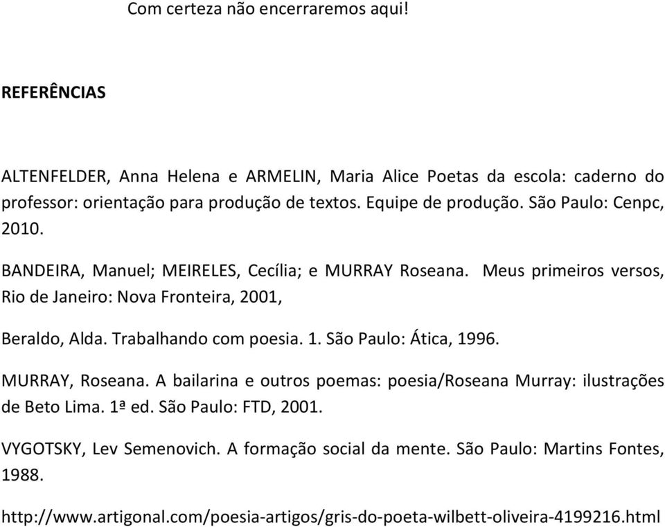 Meus primeiros versos, Rio de Janeiro: Nova Fronteira, 2001, Beraldo, Alda. Trabalhando com poesia. 1. São Paulo: Ática, 1996. MURRAY, Roseana.