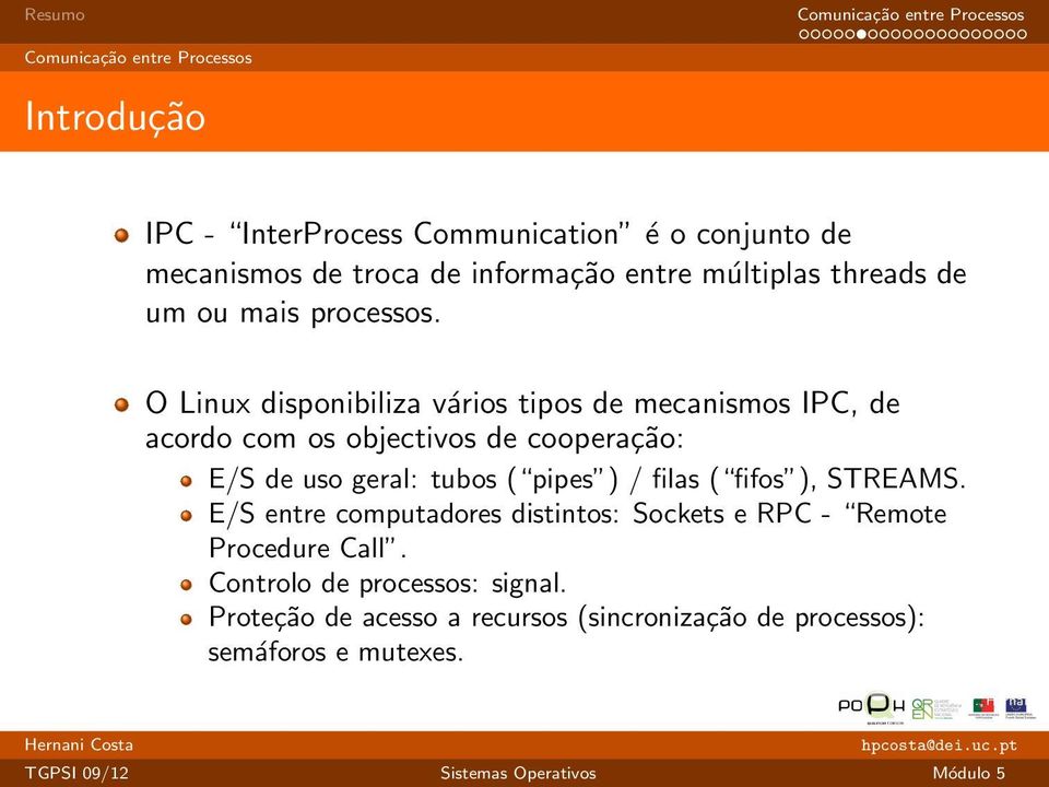 O Linux disponibiliza vários tipos de mecanismos IPC, de acordo com os objectivos de cooperação: E/S de uso geral: tubos