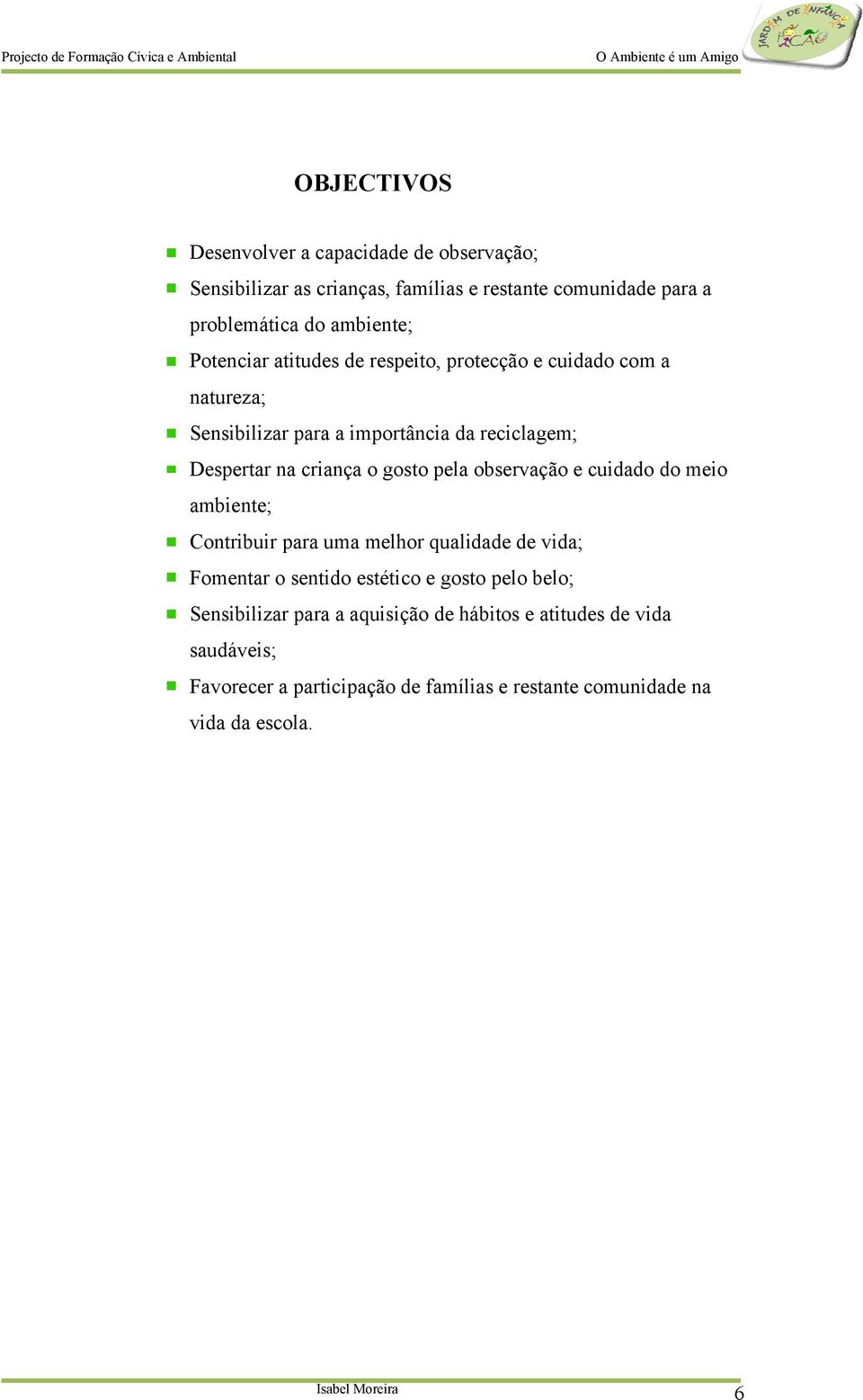 gosto pela observação e cuidado do meio ambiente; Contribuir para uma melhor qualidade de vida; Fomentar o sentido estético e gosto pelo belo;