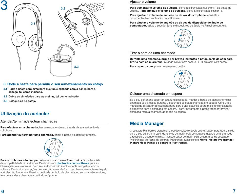 Para ajustar o volume de audição ou da voz do dispositivo de áudio do computador, utilize a secção Sons e dispositivos de áudio no Painel de controlo. Ajustar o volume Tirar o som de uma chamada 3.