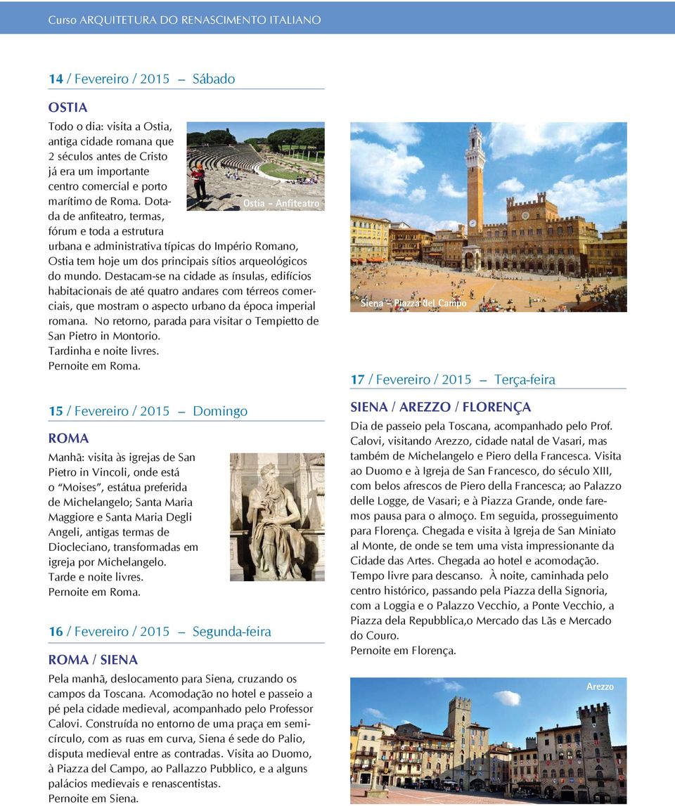 Dotada de anfiteatro, termas, Ostia - Anfiteatro fórum e toda a estrutura urbana e administrativa típicas do Império Romano, Ostia tem hoje um dos principais sítios arqueológicos do mundo.