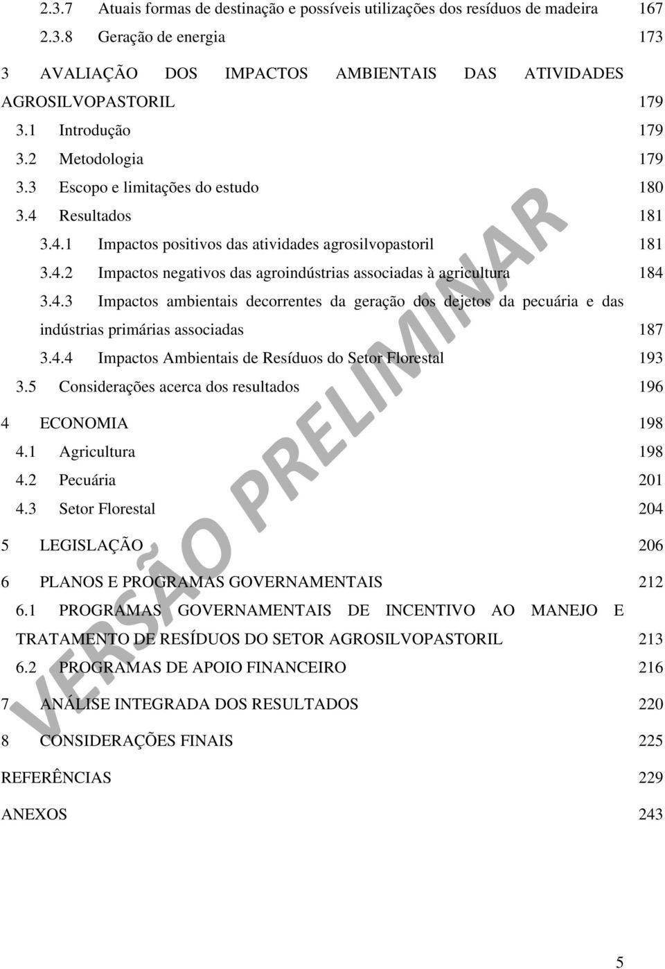 4.3 Impactos ambientais decorrentes da geração dos dejetos da pecuária e das indústrias primárias associadas 187 3.4.4 Impactos Ambientais de Resíduos do Setor Florestal 193 3.