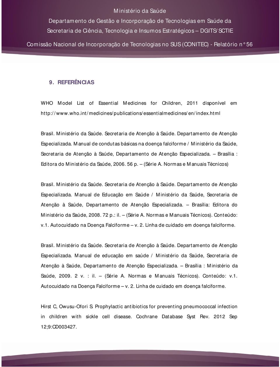 Manual de condutas básicas na doença falciforme / Ministério da Saúde, Secretaria de Atenção à Saúde, Departamento de Atenção Especializada. Brasília : Editora do Ministério da Saúde, 2006. 56 p.