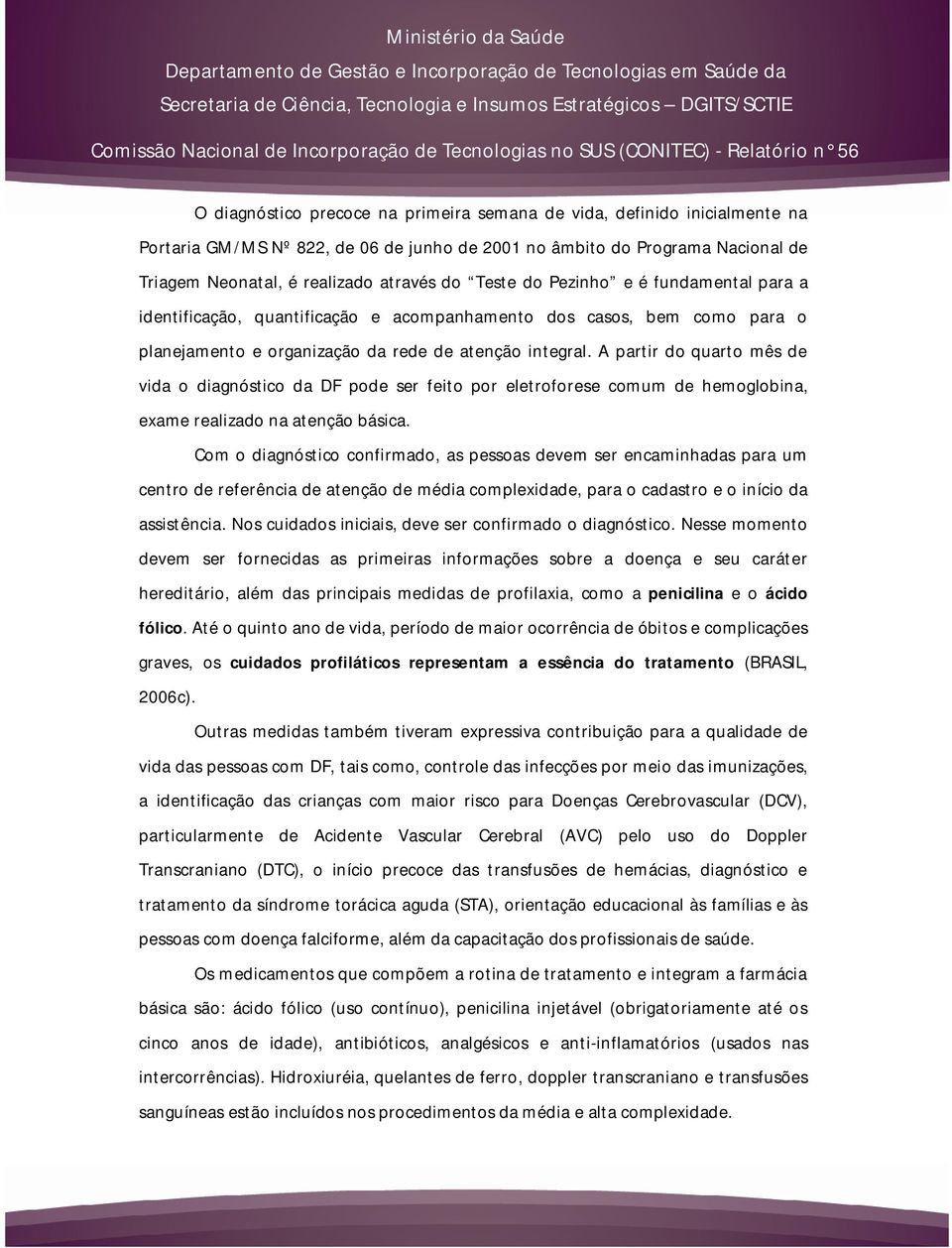 A partir do quarto mês de vida o diagnóstico da DF pode ser feito por eletroforese comum de hemoglobina, exame realizado na atenção básica.