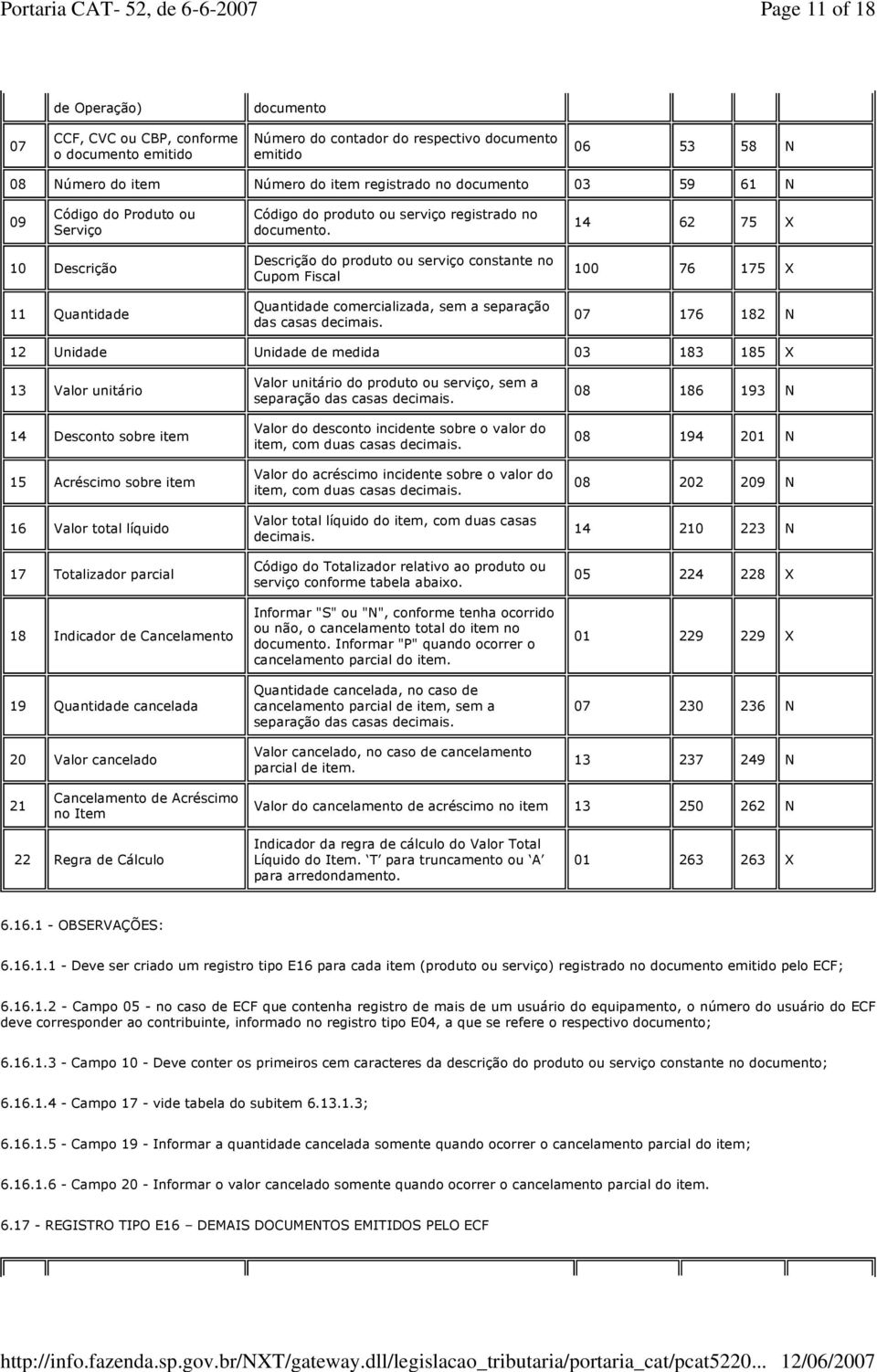 14 62 75 X 10 Descrição 11 Quantidade Descrição do produto ou serviço constante no Cupom Fiscal Quantidade comercializada, sem a separação das casas decimais.