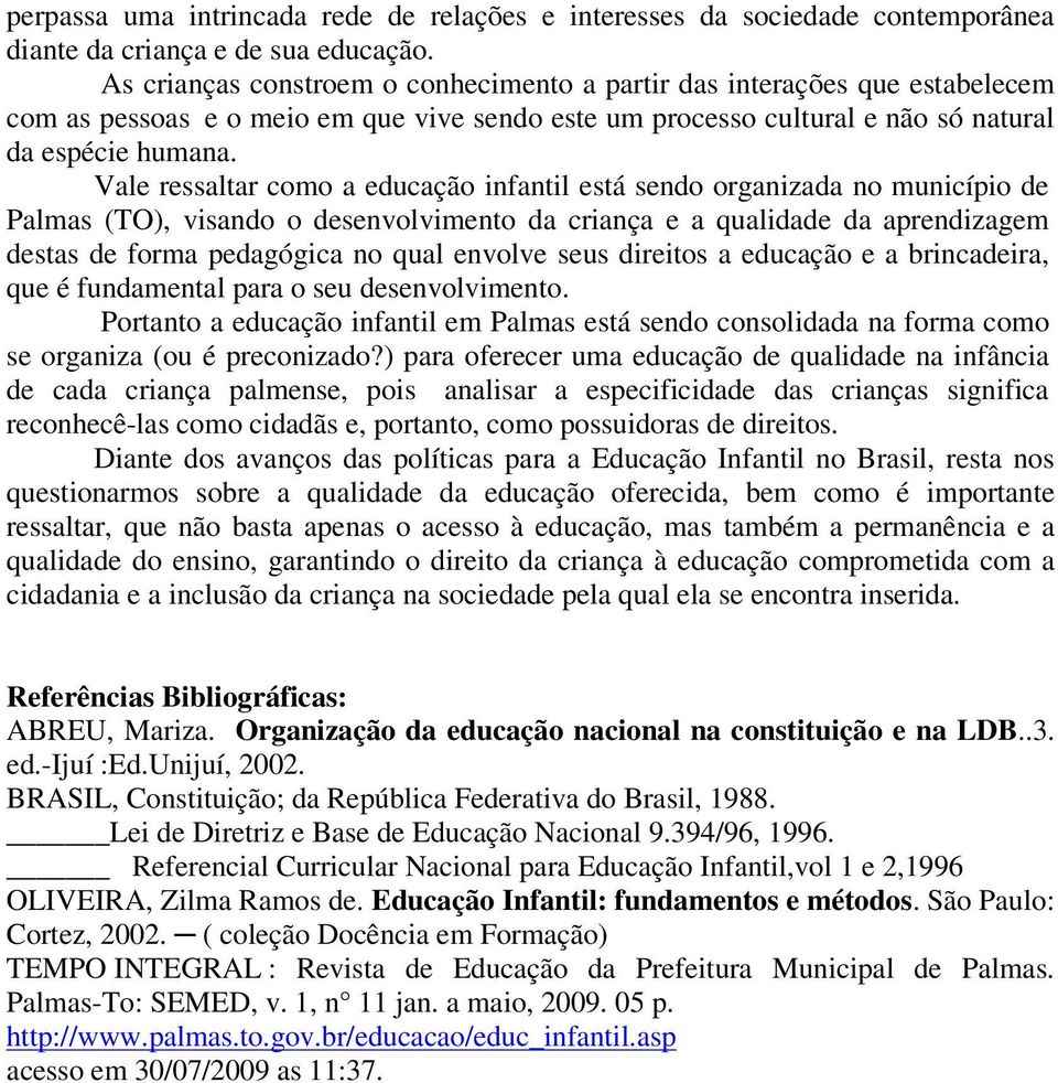 Vale ressaltar como a educação infantil está sendo organizada no município de Palmas (TO), visando o desenvolvimento da criança e a qualidade da aprendizagem destas de forma pedagógica no qual