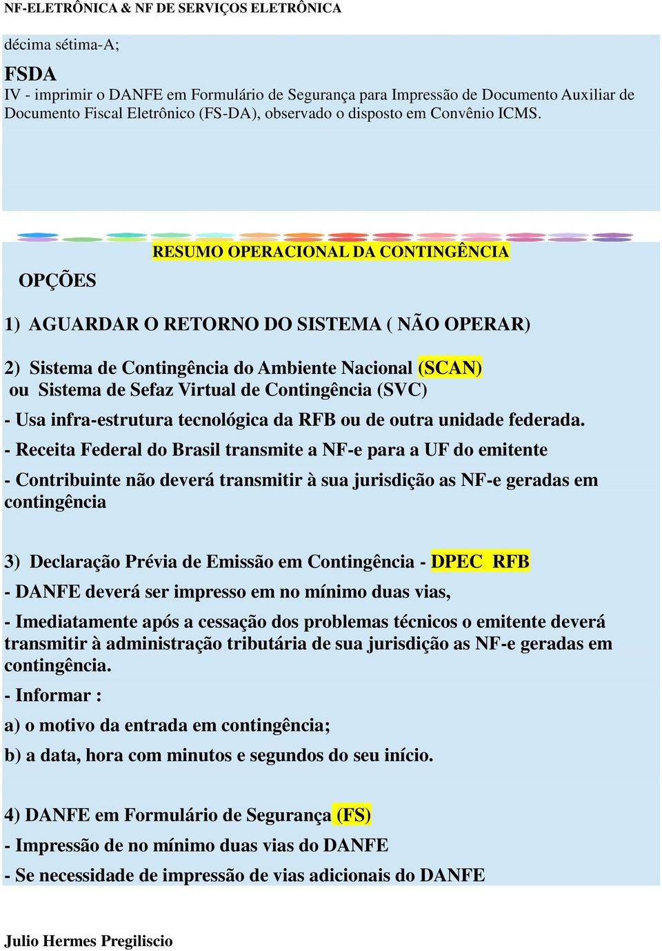 infra-estrutura tecnológica da RFB ou de outra unidade federada.