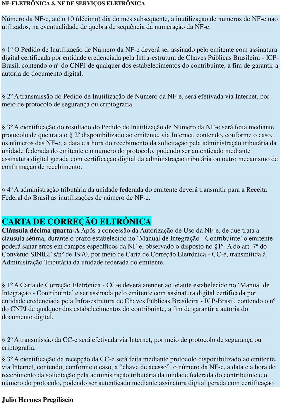 Brasil, contendo o nº do CNPJ de qualquer dos estabelecimentos do contribuinte, a fim de garantir a autoria do documento digital.