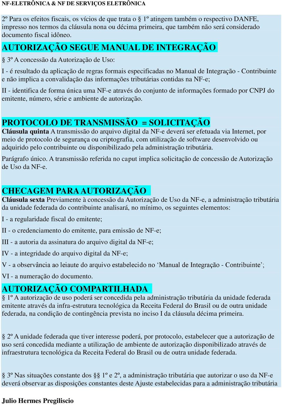 AUTORIZAÇÃO SEGUE MANUAL DE INTEGRAÇÃO 3º A concessão da Autorização de Uso: I - é resultado da aplicação de regras formais especificadas no Manual de Integração - Contribuinte e não implica a