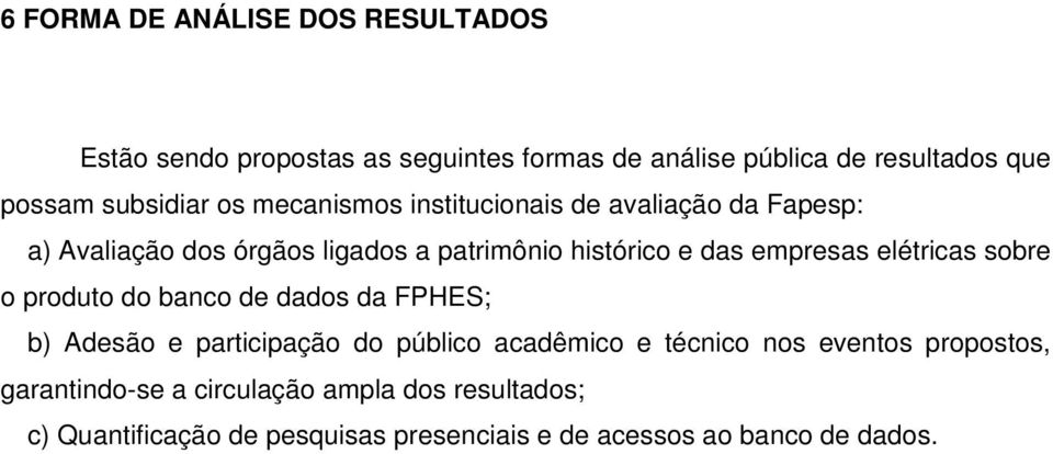 empresas elétricas sobre o produto do banco de dados da FPHES; b) Adesão e participação do público acadêmico e técnico nos