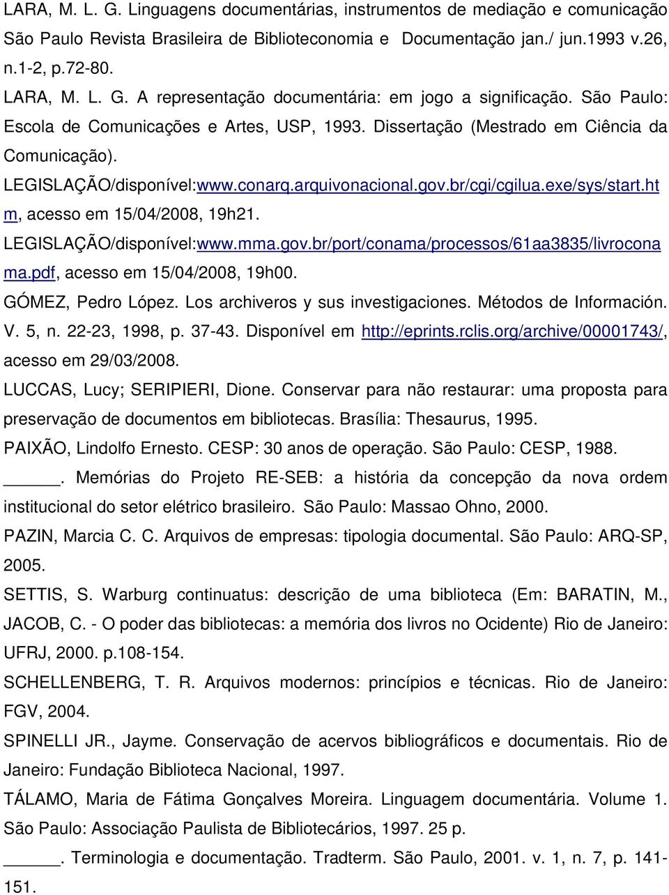 ht m, acesso em 15/04/2008, 19h21. LEGISLAÇÃO/disponível:www.mma.gov.br/port/conama/processos/61aa3835/livrocona ma.pdf, acesso em 15/04/2008, 19h00. GÓMEZ, Pedro López.