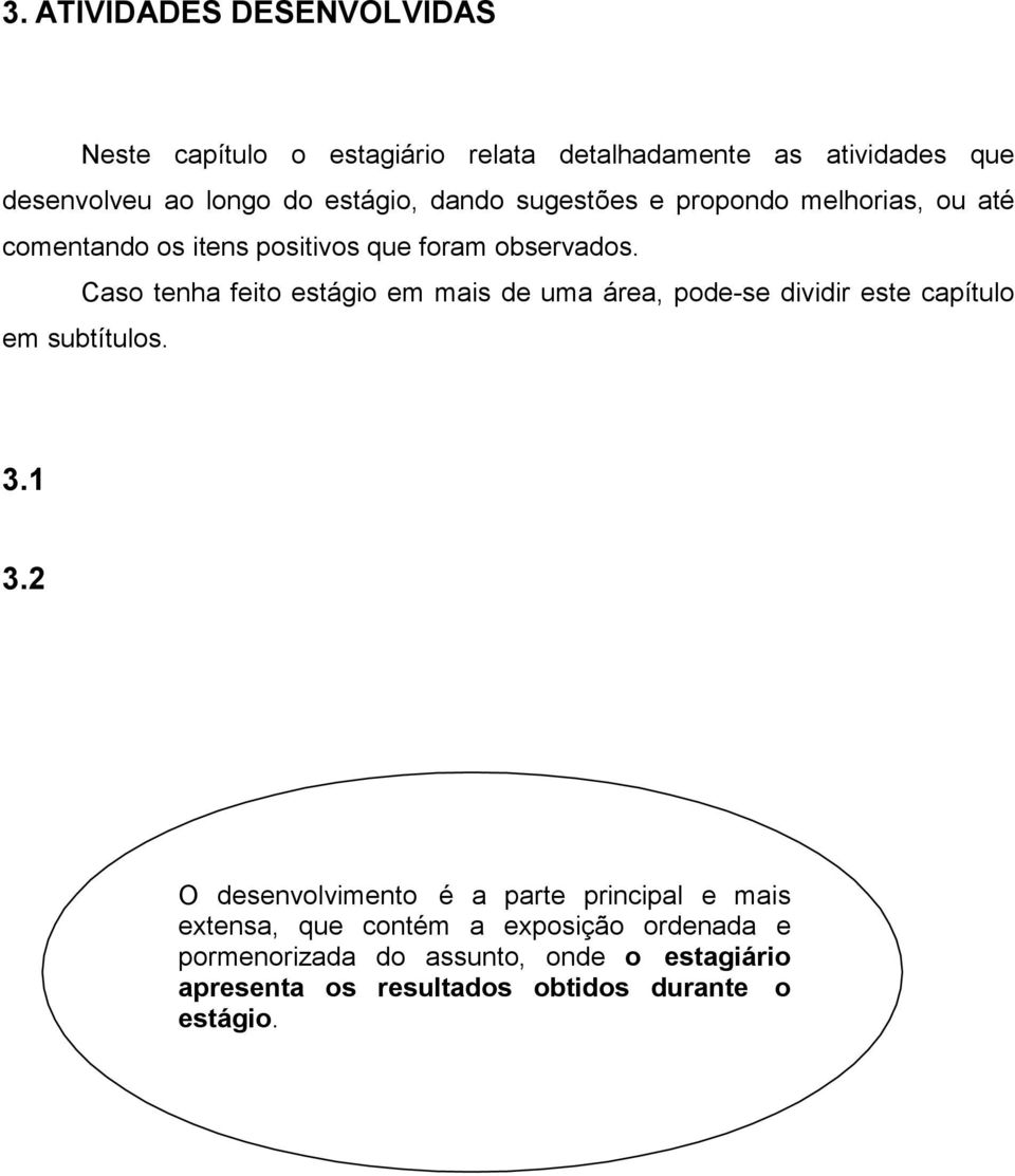 Caso tenha feito estágio em mais de uma área, pode-se dividir este capítulo em subtítulos. 3.1 3.