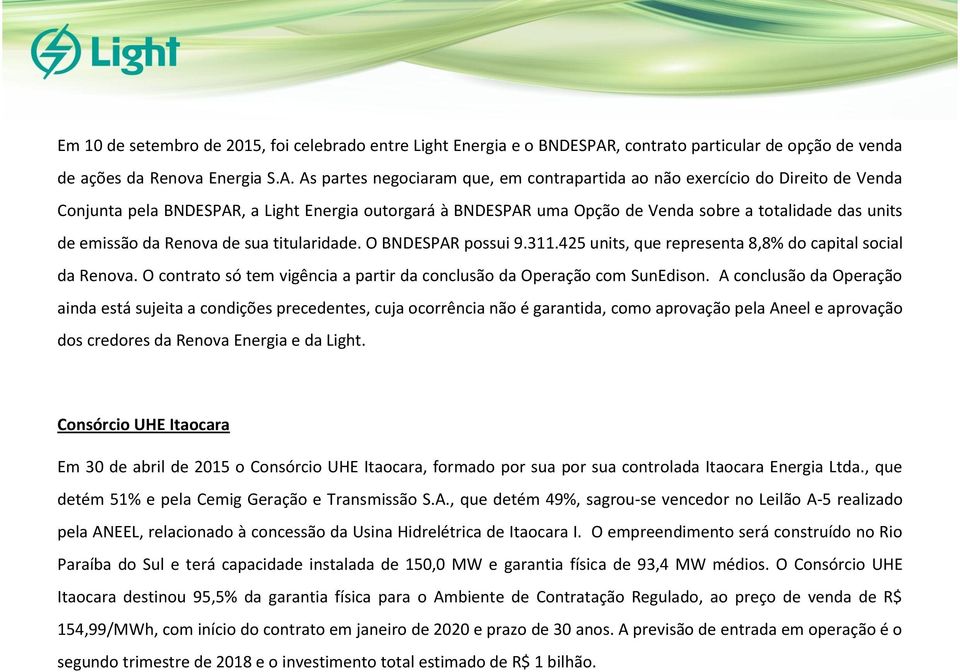 As partes negociaram que, em contrapartida ao não exercício do Direito de Venda Conjunta pela BNDESPAR, a Light Energia outorgará à BNDESPAR uma Opção de Venda sobre a totalidade das units de emissão