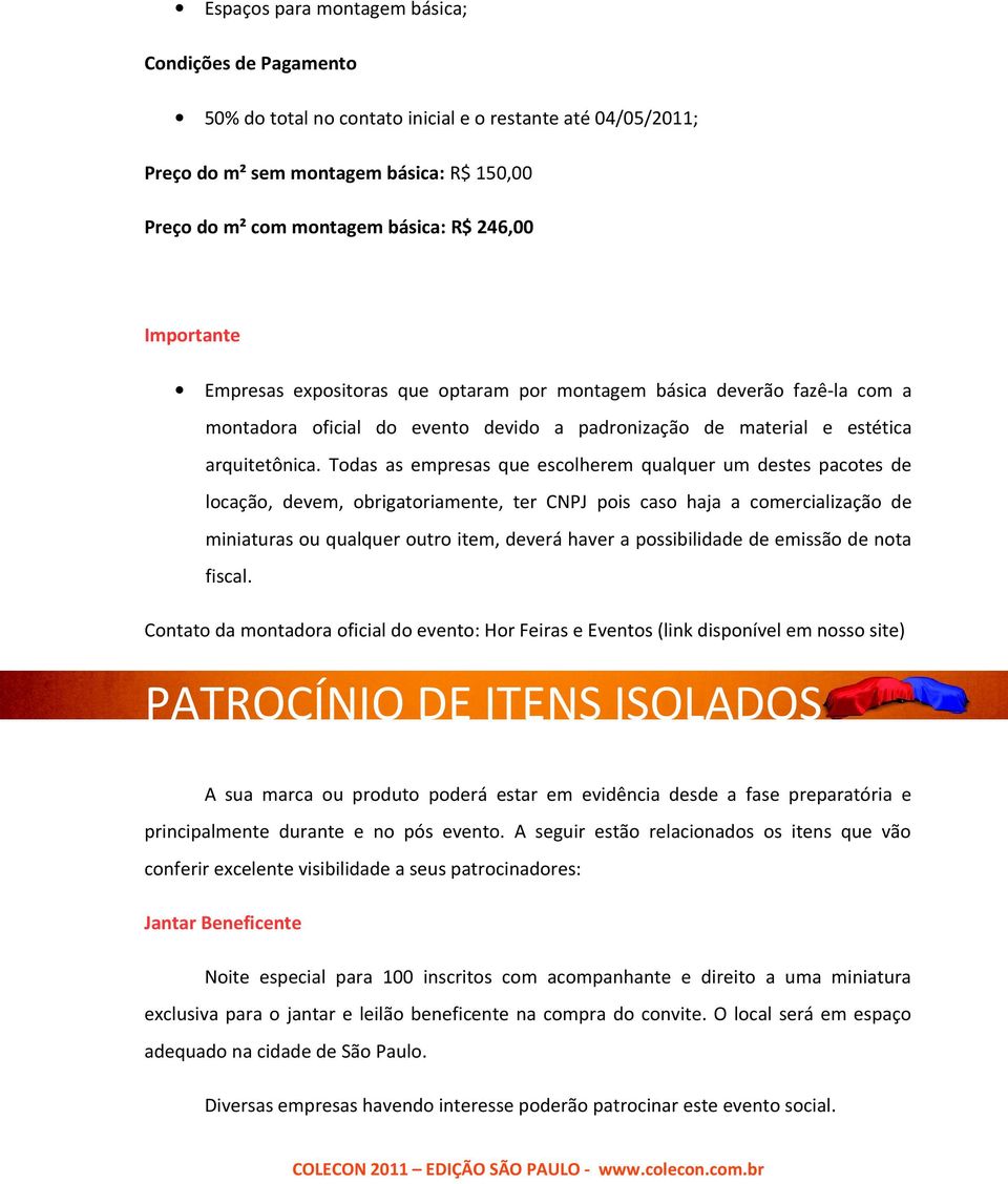 Todas as empresas que escolherem qualquer um destes pacotes de locação, devem, obrigatoriamente, ter CNPJ pois caso haja a comercialização de miniaturas ou qualquer outro item, deverá haver a