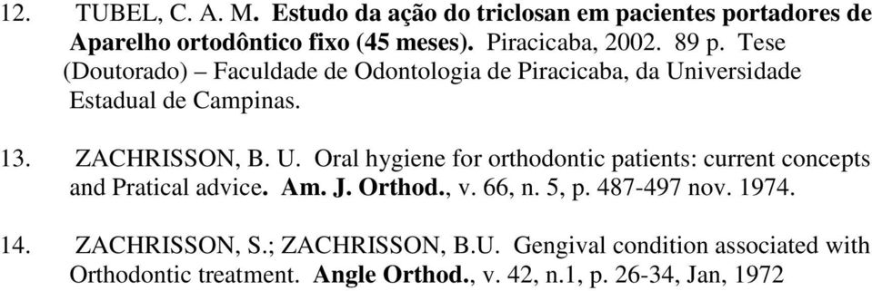 iversidade Estadual de Campinas. 13. ZACHRISSON, B. U. Oral hygiene for orthodontic patients: current concepts and Pratical advice.