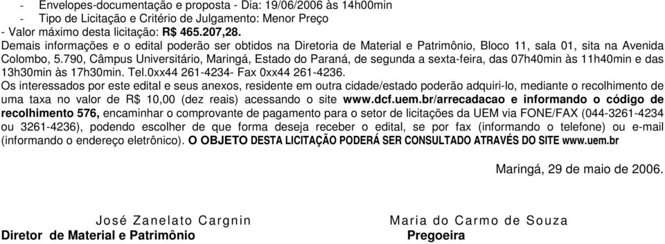 790, Câmpus Universitário, Maringá, Estado do Paraná, de segunda a sexta-feira, das 07h40min às 11h40min e das 13h30min às 17h30min. Tel.0xx44 261-4234- Fax 0xx44 261-4236.