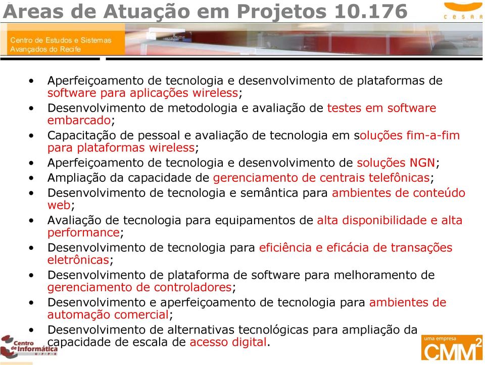 pessoal e avaliação de tecnologia em soluções fim-a-fim para plataformas wireless; Aperfeiçoamento de tecnologia e desenvolvimento de soluções NGN; Ampliação da capacidade de gerenciamento de