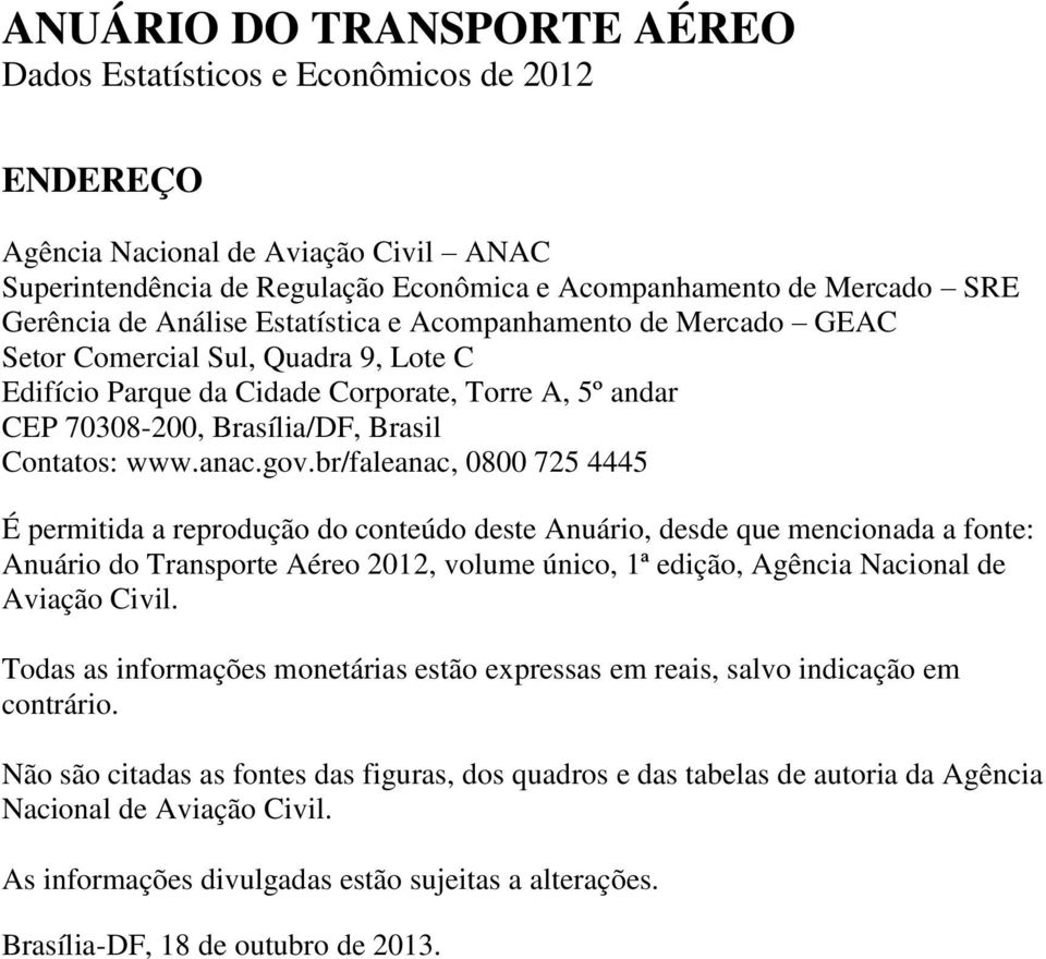 gov.br/faleanac, 0800 725 4445 É permitida a reprodução do conteúdo deste Anuário, desde que mencionada a fonte: Anuário do Transporte Aéreo 2012, volume único, 1ª edição, Agência Nacional de Aviação