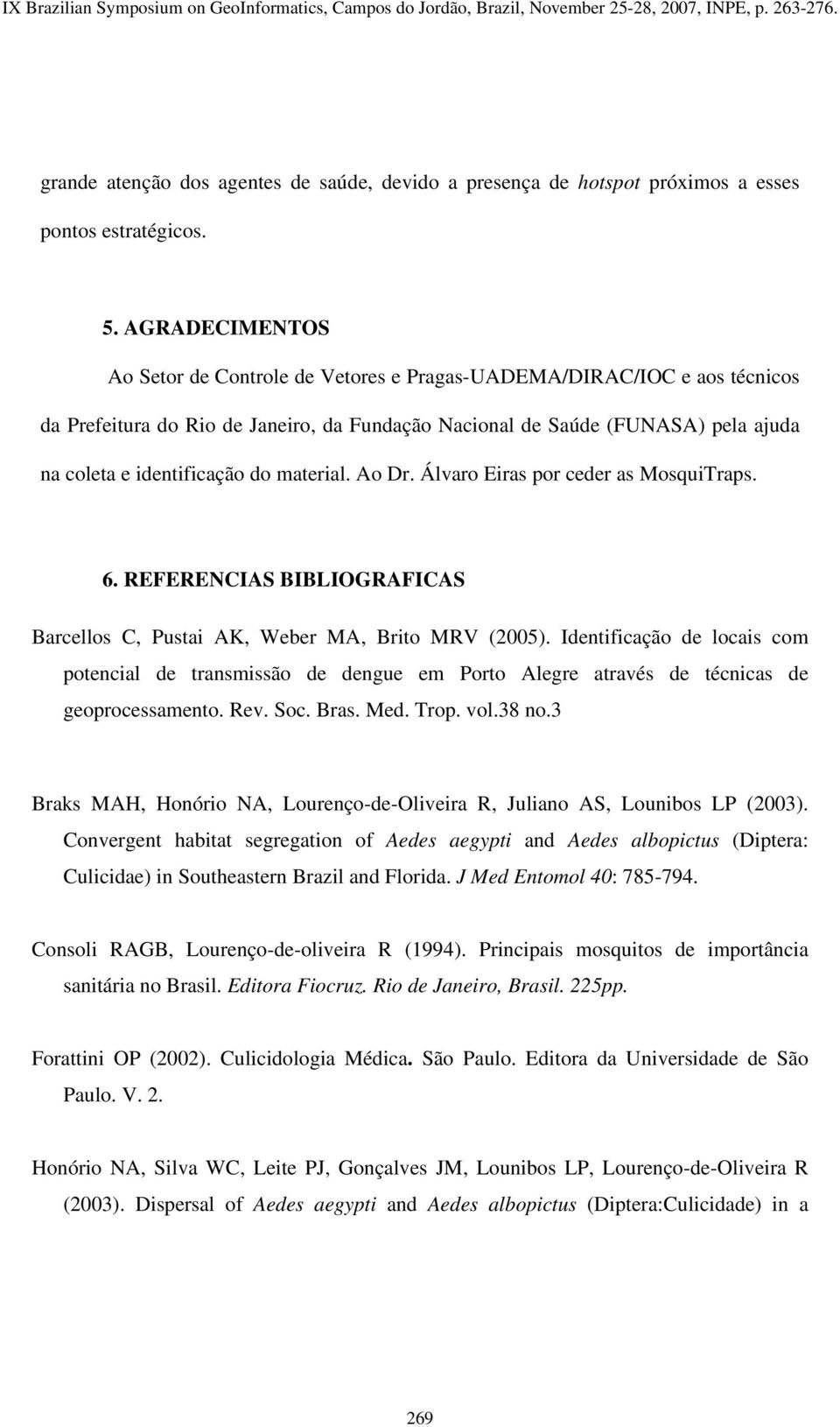 material. Ao Dr. Álvaro Eiras por ceder as MosquiTraps. 6. REFERENCIAS BIBLIOGRAFICAS Barcellos C, Pustai AK, Weber MA, Brito MRV (2005).