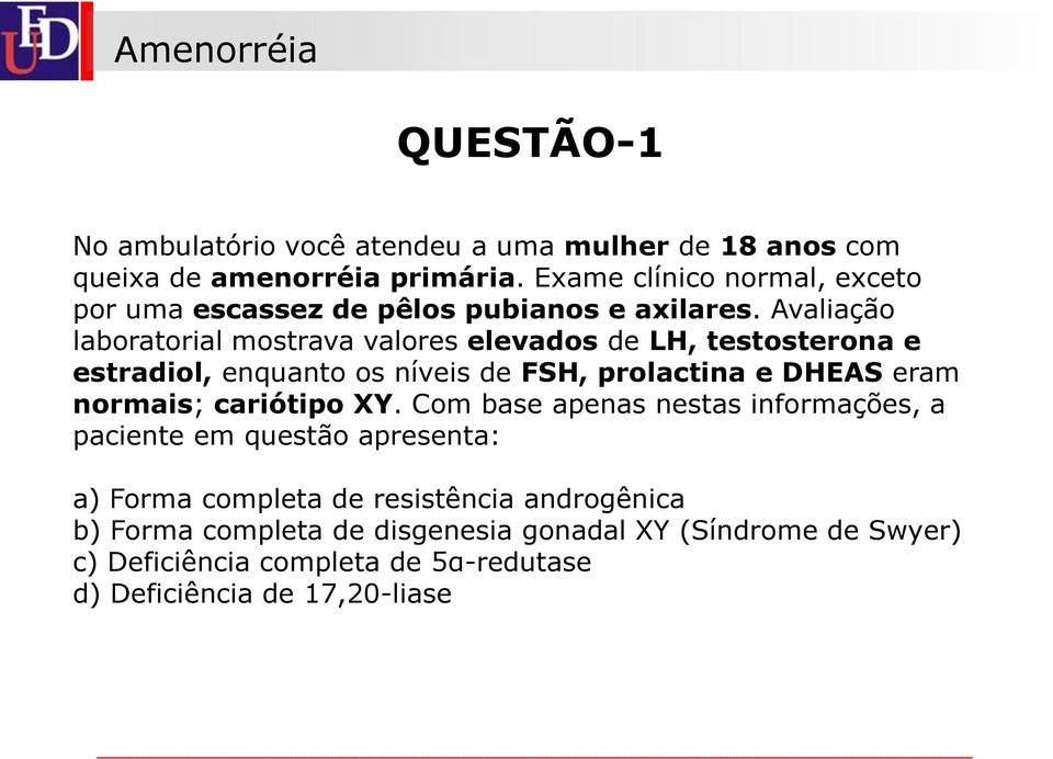 Avaliação laboratorial mostrava valores elevados de LH, testosterona e estradiol, enquanto os níveis de FSH, prolactina e DHEAS eram normais;