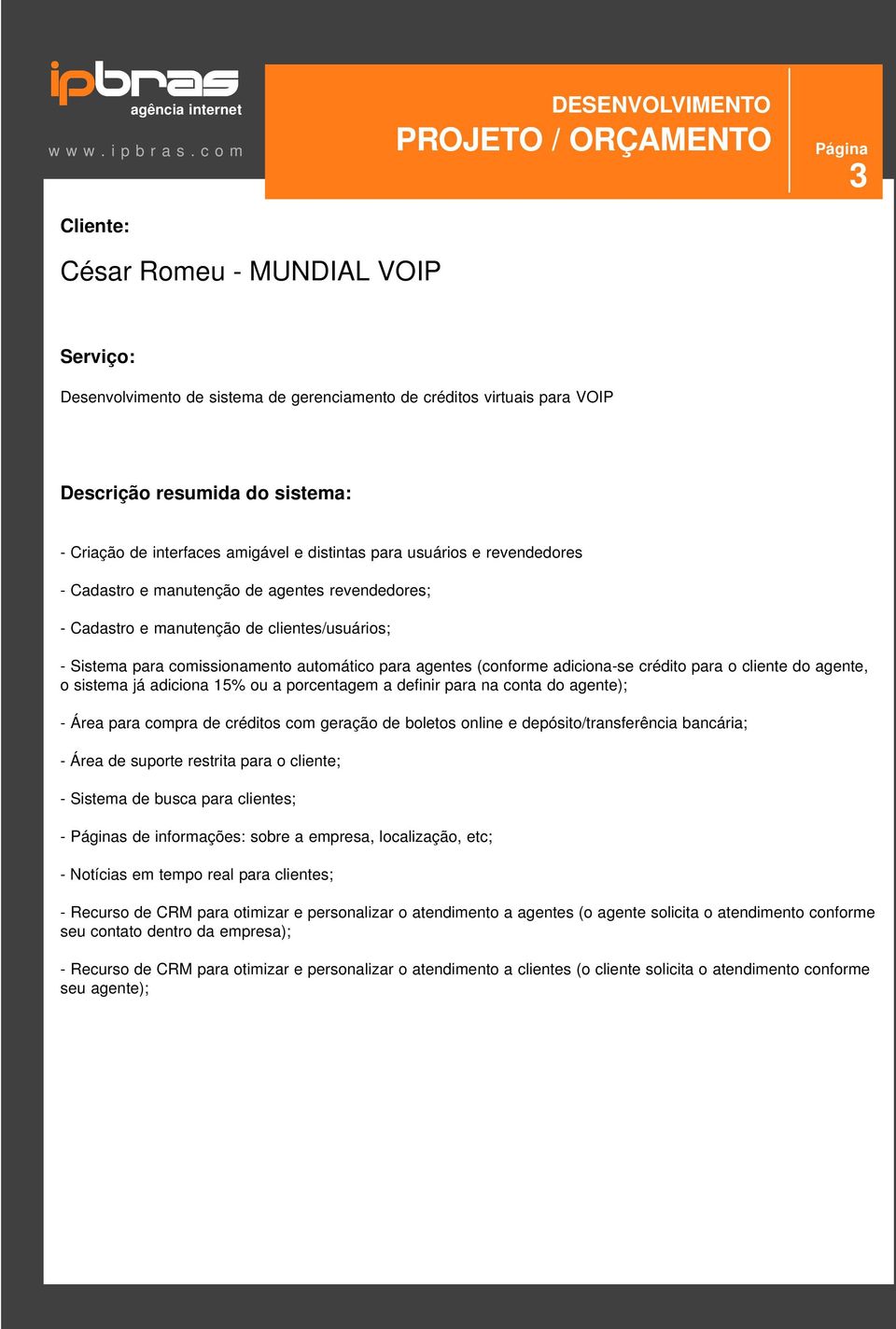 adiciona-se crédito para o cliente do agente, o sistema já adiciona 15% ou a porcentagem a definir para na conta do agente); - Área para compra de créditos com geração de boletos online e