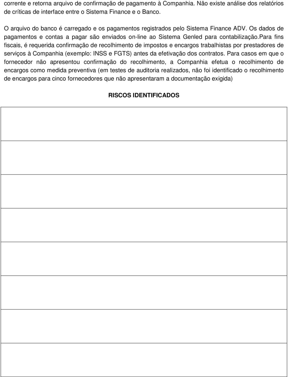 para fins fiscais, é requerida confirmação de recolhimento de impostos e encargos trabalhistas por prestadores de serviços à Companhia (exemplo: INSS e FGTS) antes da efetivação dos contratos.