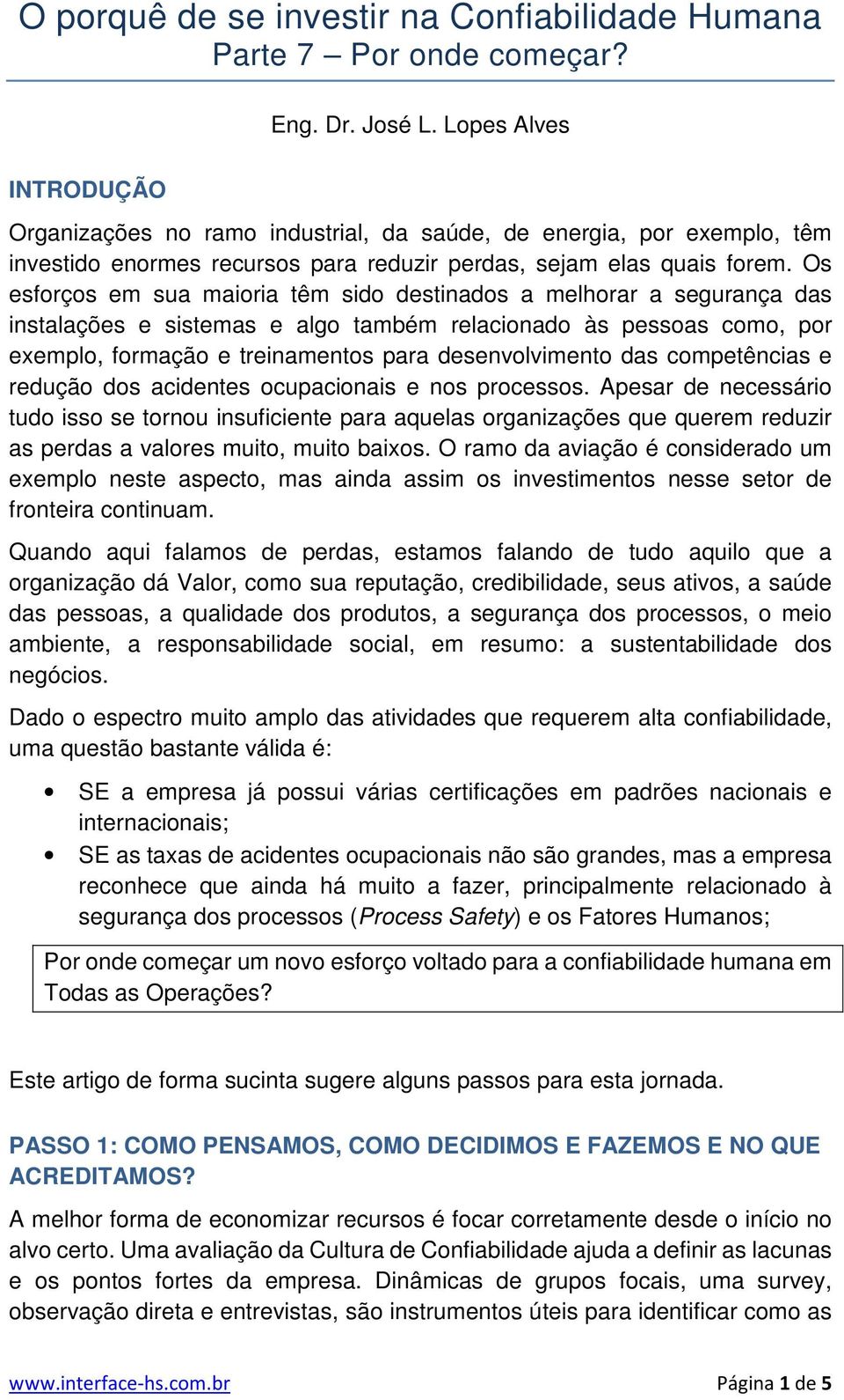 Os esforços em sua maioria têm sido destinados a melhorar a segurança das instalações e sistemas e algo também relacionado às pessoas como, por exemplo, formação e treinamentos para desenvolvimento