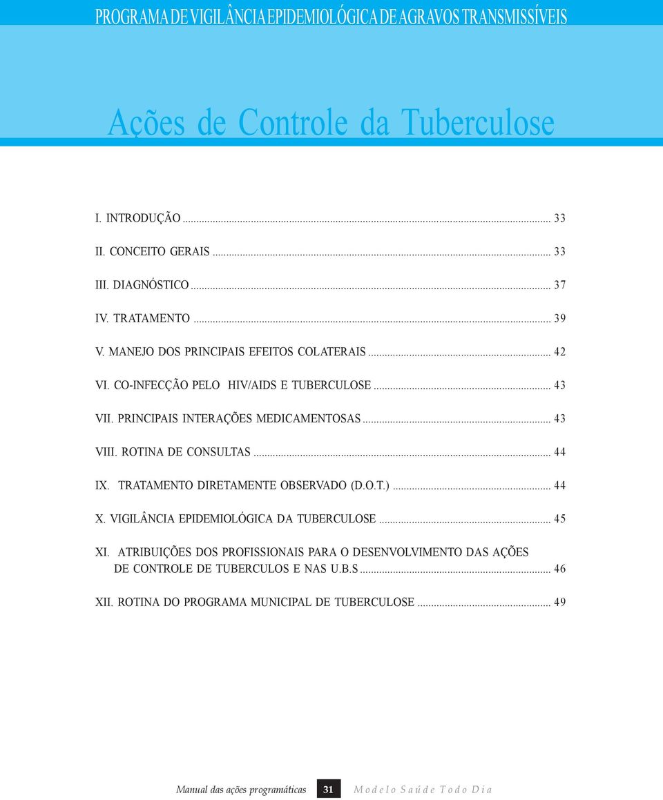 ROTINA DE CONSULTAS... 44 IX. TRATAMENTO DIRETAMENTE OBSERVADO (D.O.T.)... 44 X. VIGILÂNCIA EPIDEMIOLÓGICA DA TUBERCULOSE... 45 XI.