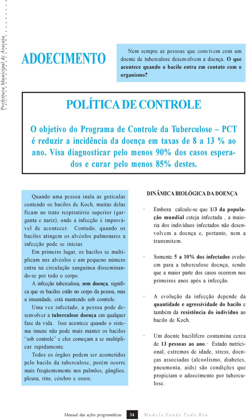 Visa diagnosticar pelo menos 90% dos casos esperados e curar pelo menos 85% destes.