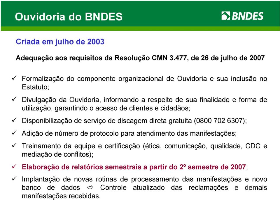 utilização, garantindo o acesso de clientes e cidadãos; Disponibilização de serviço de discagem direta gratuita (0800 702 6307); Adição de número de protocolo para atendimento das manifestações;